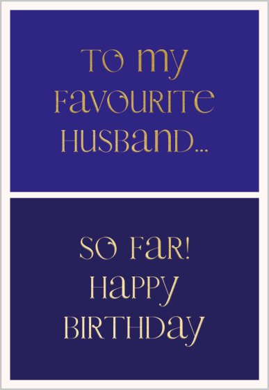 To My Favourite Husband..So Far! Happy Birthday