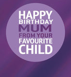 Happy birthday Mum From Your Favourite Child