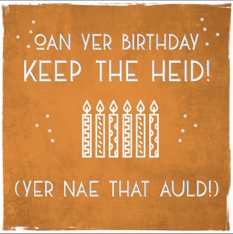 Oan Yer Birthday, Keep The Heid!