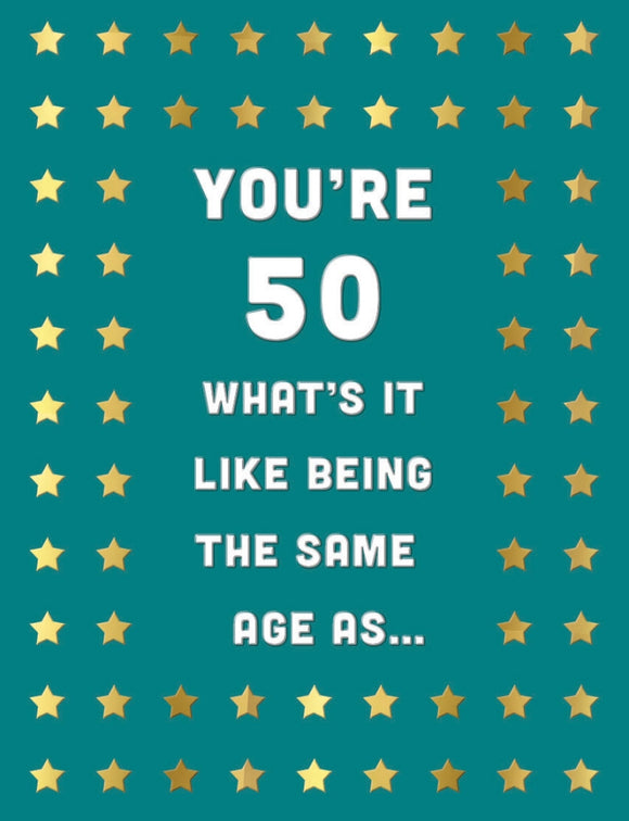 You’re 50 What’s It Like Being The Same Age