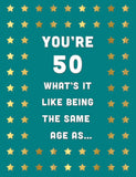 You’re 50 What’s It Like Being The Same Age