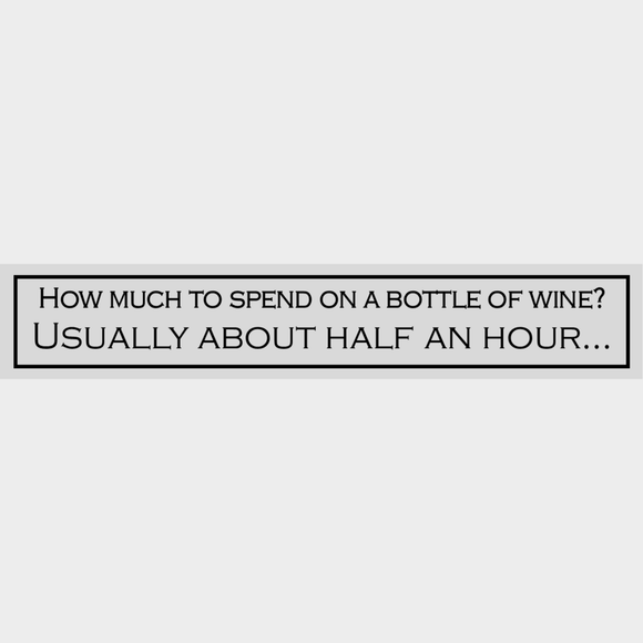 How Much To Spend On A Bottle Of Wine? Usually About Half An Hour...