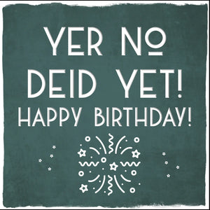 Yer No Deid Yet - Happy Birthday