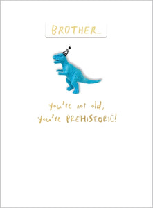 Brother You’re Not Old, You’re Prehistoric!