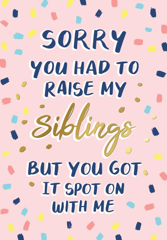 Sorry You Had To Raise My Siblings, Mother’s Day