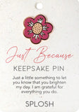Splosh - Keepsake Pin - Just Because
