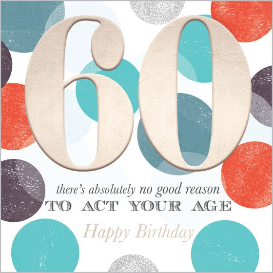 60 Happy Birthday, There’s No Good Reason To Act You’re Age