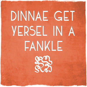 Dinnae Get Yersel in a Fankle