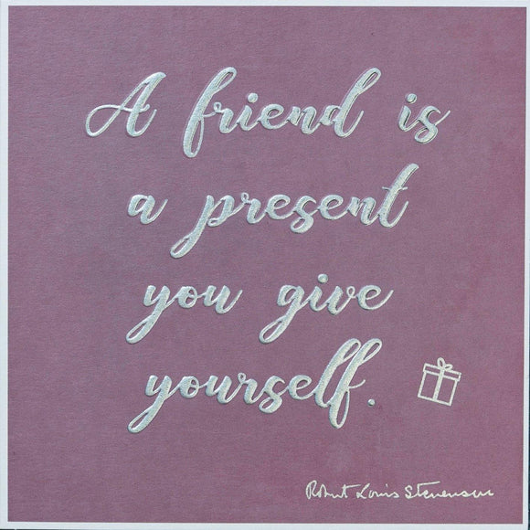 A Friend is a Present You Give Yourself Card