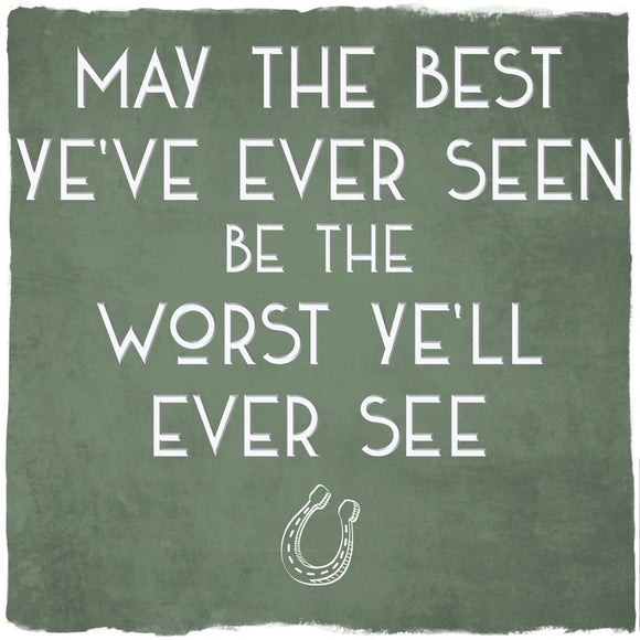 Card: May the Best Ye've Ever Seen be the Worst Ye'll Ever See